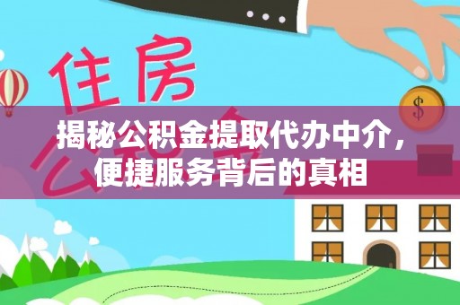 武城揭秘公积金提取代办中介，便捷服务背后的真相